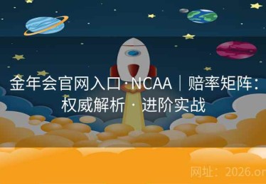 金年会官网入口·NCAA｜赔率矩阵：权威解析 · 进阶实战