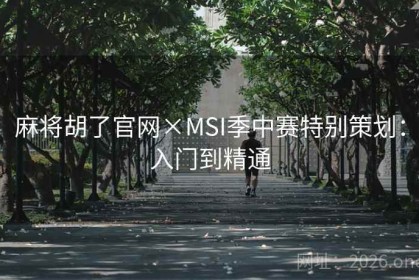 麻将胡了官网×MSI季中赛特别策划：入门到精通