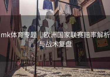 mk体育专题｜欧洲国家联赛赔率解析与战术复盘