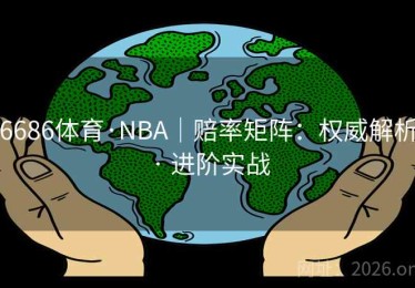 6686体育·NBA｜赔率矩阵：权威解析 · 进阶实战