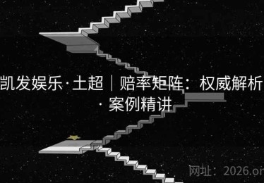 凯发娱乐·土超｜赔率矩阵：权威解析 · 案例精讲