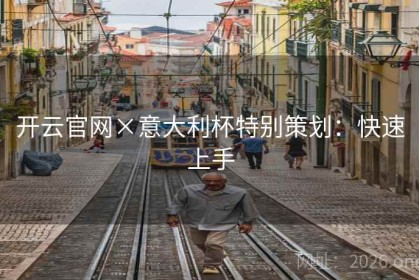 开云官网×意大利杯特别策划：快速上手