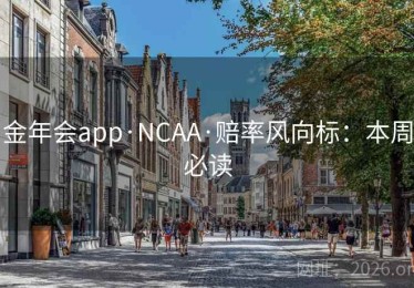 金年会app·NCAA·赔率风向标：本周必读