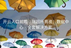 开云入口前瞻｜瑞超杯赛夜：数据中心 · 全套解决方案