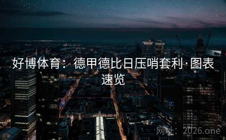 好博体育：德甲德比日压哨套利·图表速览