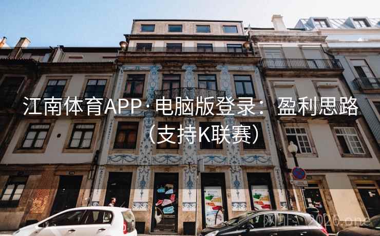 江南体育APP·电脑版登录：盈利思路（支持K联赛）