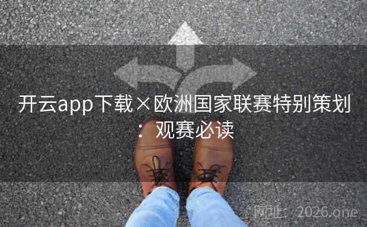 开云app下载×欧洲国家联赛特别策划：观赛必读