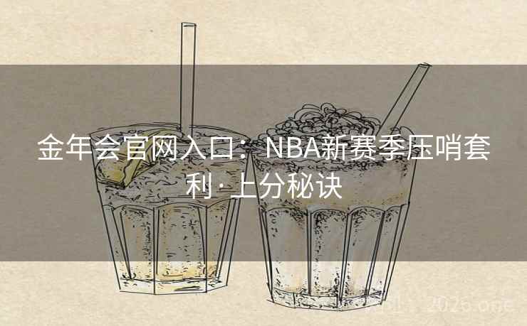 金年会官网入口：NBA新赛季压哨套利·上分秘诀