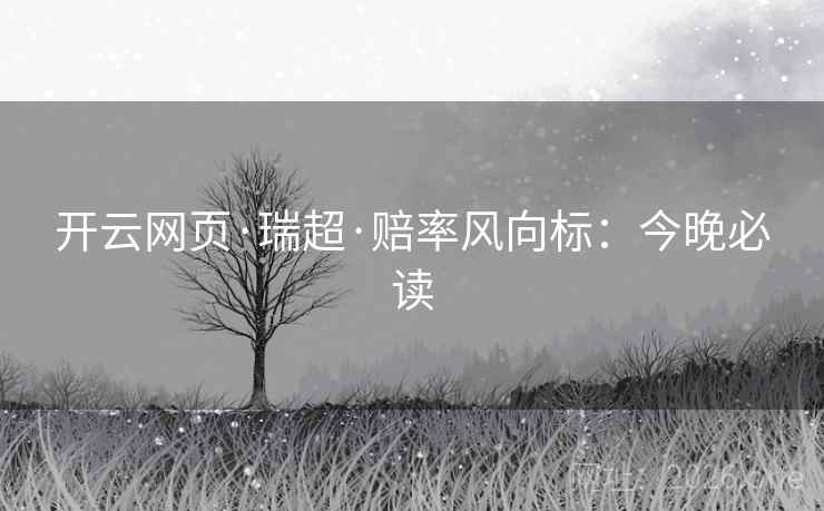 开云网页·瑞超·赔率风向标：今晚必读