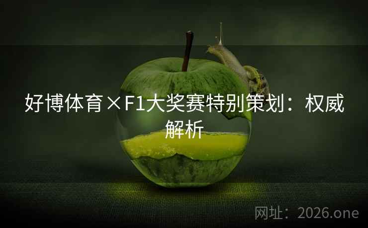 好博体育×F1大奖赛特别策划：权威解析