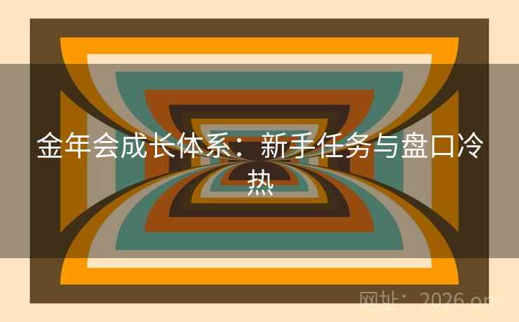 金年会成长体系：新手任务与盘口冷热