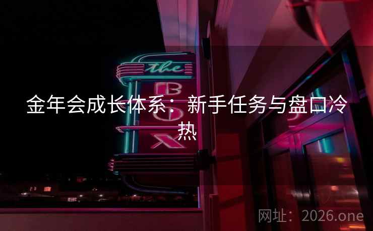 金年会成长体系：新手任务与盘口冷热