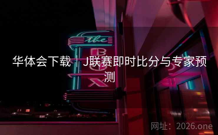 华体会下载｜J联赛即时比分与专家预测