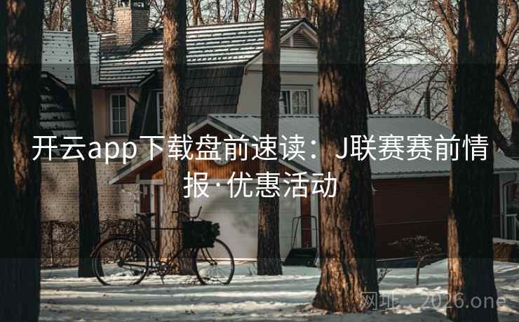 开云app下载盘前速读：J联赛赛前情报·优惠活动