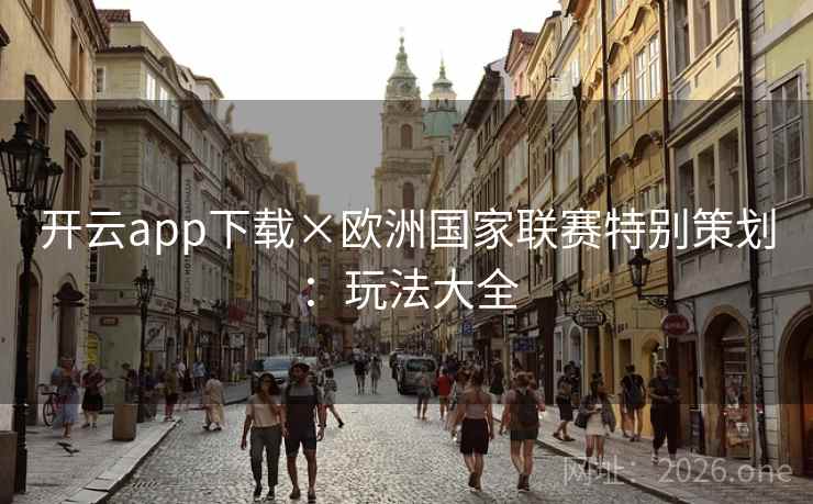 开云app下载×欧洲国家联赛特别策划：玩法大全