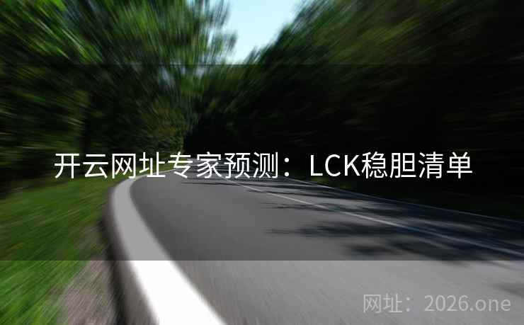 开云网址专家预测：LCK稳胆清单